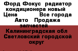 Форд Фокус1 радиатор кондиционера новый › Цена ­ 2 500 - Все города Авто » Продажа запчастей   . Калининградская обл.,Светловский городской округ 